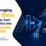 Leveraging Big Data: How to Turn Analytics into Actionable Insights