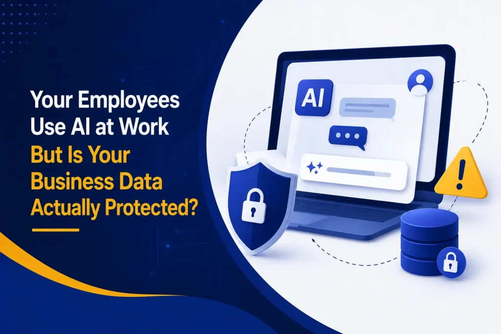 Your Employees Use AI at Work But Is Your Business Data Actually Protected?
