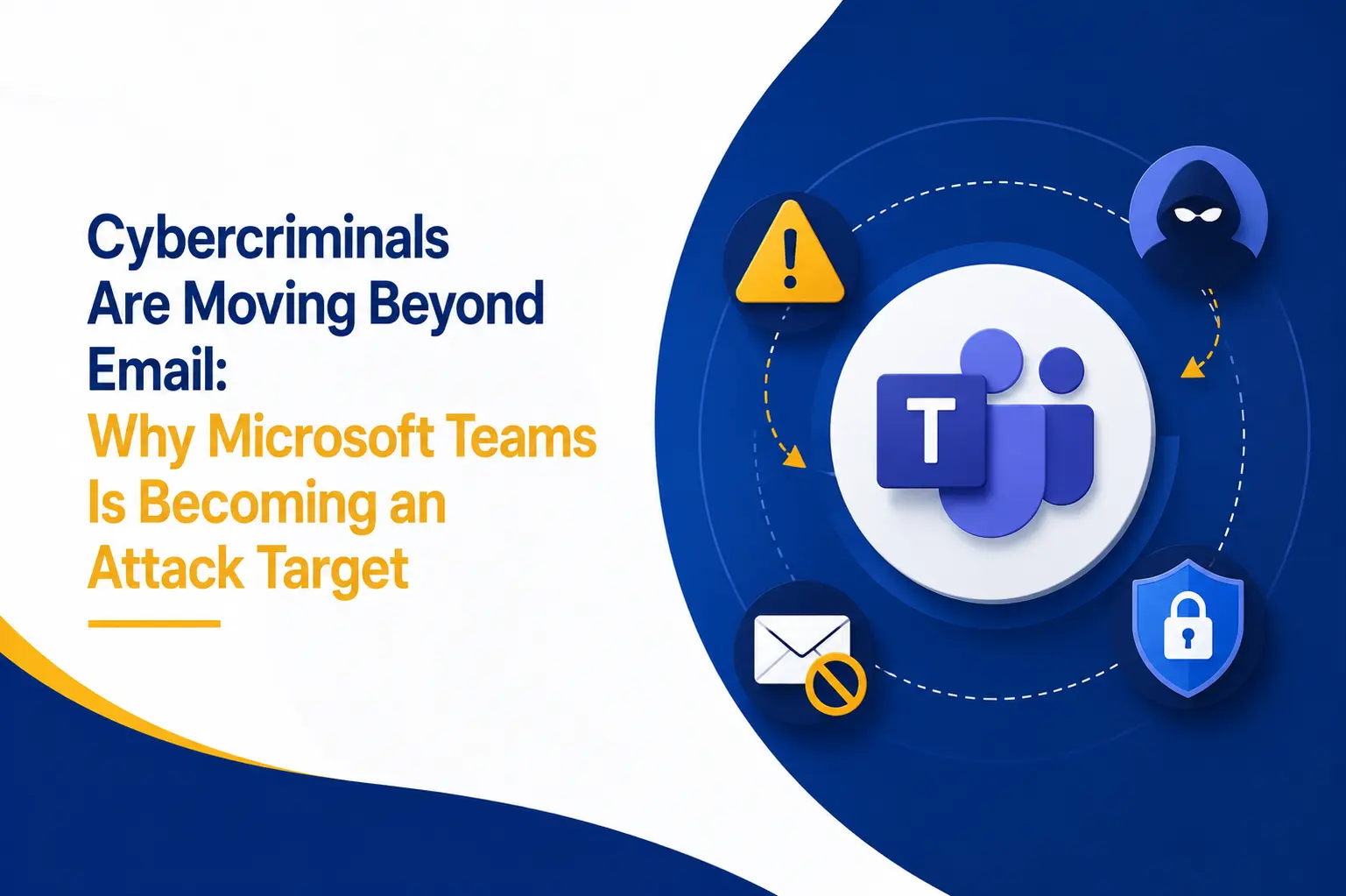 Cybercriminals Are Moving Beyond Email: Why Microsoft Teams Is Becoming an Attack Target